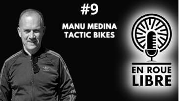 #9 - Manu Medina - Tactic Bikes - Voir arriver le VTT en Europe et développer le vélo en Espagne
