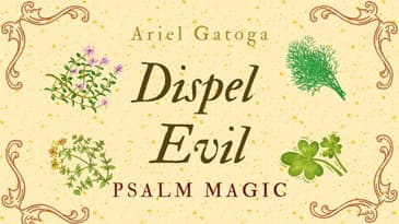 Psalm Magic: Psalm 17--  DISPEL ALL EVIL NOW!