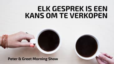 The Peter & Greet Morning Show EP29 | Elk gesprek is een kans om te verkopen