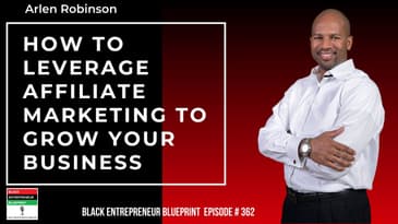 Black Entrepreneur Blueprint 362 Arlen - How To Leverage Affiliate Marketing To Grow Your Business