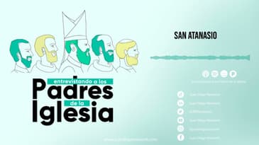 Entrevistando a los padres de la Iglesia - San Atanasio