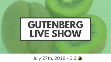Gutenberg Live Show for July 27, 2018
