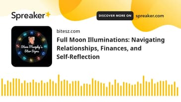 Full Moon Illuminations: Navigating Relationships, Finances, and Self-Reflection