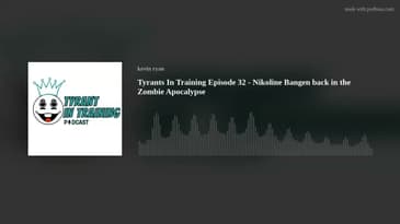 Tyrants In Training Episode 32 - Nikoline Bangen back in the Zombie Apocalypse