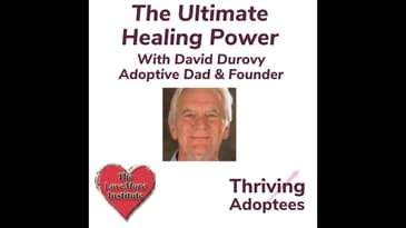 The Ultimate Healing Power With David Durovy Adoptive Dad & Founder