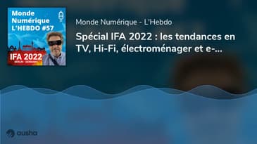 Spécial IFA 2022 : les tendances en TV, Hi-Fi, électroménager et e-santé (L'Hebdo #57)