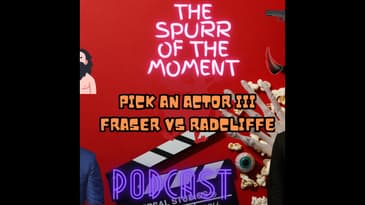Spurr Of The Moment Podcast: Pick An Actor III Fraser Vs Radcliffe