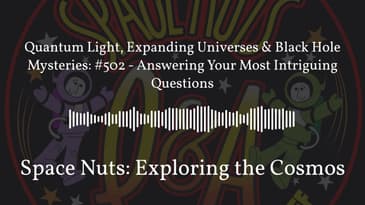 Quantum Light, Expanding Universes & Black Hole Mysteries: #502 - Answering Your Most Intriguing...