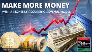 Black Entrepreneur Blueprint 455 - Make More Money With A Monthly Recurring Revenue Model