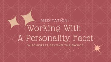 Meditation: Working With A Personality Facet--Witchcraft Beyond the Basics