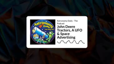 Astronomy Daily - The Podcast - John Deere Tractors, A UFO & Space Advertising