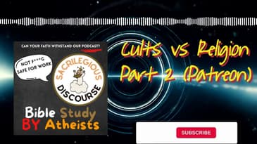Cults vs Religion Part 2 (Patreon) | Sacrilegious Discourse - Bible Study for Atheists