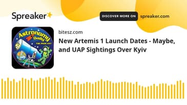 New Artemis 1 Launch Dates - Maybe, and UAP Sightings Over Kyiv