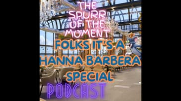 Spurr Of The Moment Podcast: Folks It's A Hanna Barbera Special