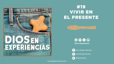 Dios en Experiencias - Vivir en el presente  T1 Ep. 19
