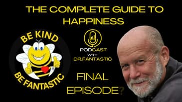 The Complete Guide to Happiness Podcast with Dr. Fantastic: The Final Episode