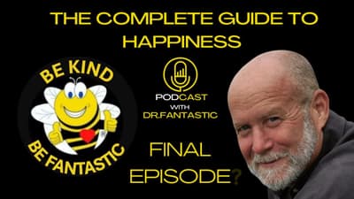The Complete Guide to Happiness Podcast with Dr. Fantastic: The Final Episode