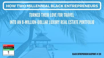 Black Entrepreneur Blueprint 328 - Two Millennials Build An 8 Million Dollar Vacation RE Portfolio