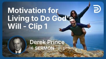Motivation for Living to Do God's Will | Clip 1 | Derek Prince