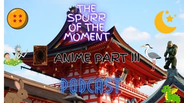 Spurr Of The Moment Podcast: Anime Part III Featuring Saria Foxx
