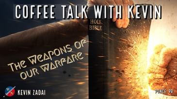 Coffee Talk with Kevin : The Weapons of Our Warfare | Kevin Zadai