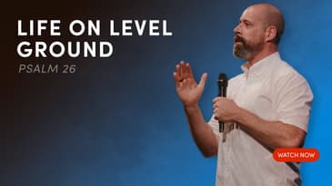 Life on Level Ground - Psalm 26