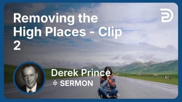 Removing the High Places | Clip 2 | Derek Prince
