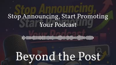 Stop Announcing, Start Promoting Your Podcast | Beyond the Post