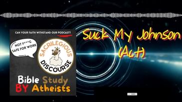 Suck My Johnson (Act) | Sacrilegious Discourse - Bible Study for Atheists