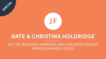 Nate & Christina Holdridge - All The Triggers, Marriage, And Our Jesus Famous Men's & Women's Study