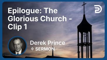 Epilogue: The Glorious Church | Clip 1 | Derek Prince