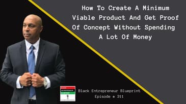 Black Entrepreneur Blueprint: 311 - Jay Jones - How To Create A Minimum Viable Product And Get...