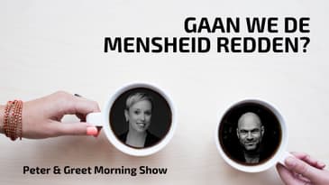 The Peter & Greet Morning Show EP67 | Gaan we de mensheid redden?