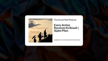 Every Action Receives Its Result | Ajahn Plien | The Forest Path Podcast