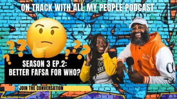 On Track With All My People SZN 3 Ep.2: Better FAFSA For Who?