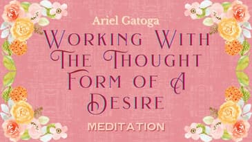 MEDITATION:  Working With The Thought Form Of A Desire