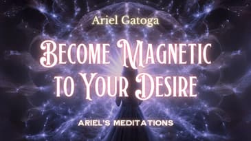 Become Magnetic to Your Desire - A Meditation by Ariel Gatoga