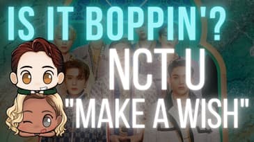 Is It Boppin’?: NCT U - "Make A Wish (Birthday Song)" (In-Depth Review & Discussion)