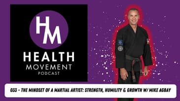 033 - Mindset of a Martial Artist: Strength, Humility & Growth w/ Mike Agbay - Health Movement Pod