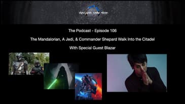 Episode 106 - The Mandalorian, A Jedi, & Commander Shepard Walk Into the Citadel W/Blazar