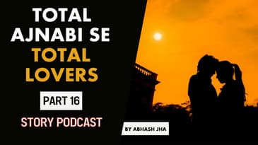 PART 16 | Total Ajnabi Se Total Lovers | Story Podcast | Abhash Jha | Love Stories in Hindi