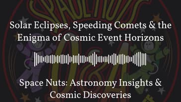 Solar Eclipses, Speeding Comets & the Enigma of Cosmic Event Horizons | Space Nuts: Astronomy...