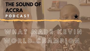 WHAT MADE KEVIN WORLD CHAMPION ? | THE SOUND OF ACCRA PODCAST