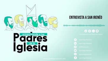 Entrevistando a los padres de la iglesia - San Irenéo