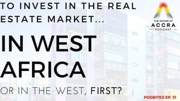 TO INVEST IN THE REAL ESTATE MARKET IN WEST AFRICA OR IN THE WEST, FIRST? (PODBITES EP. 31)