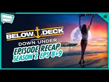 Below Deck Down Under | Season 2 Eps 8-9 Recap