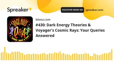 #430: Dark Energy Theories & Voyager's Cosmic Rays: Your Queries Answered
