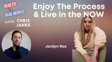 Enjoy the process. Live in the Now with Jordyn Rax - Health in the Real World with Chris Janke