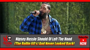 Nipsey Hussle Should Have Left The Hood (The Rollin 60โs) And Never Looked Back! ๐