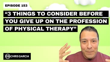 EP153: “3 Things To Consider Before You Give Up On The Profession Of Physical Therapy”